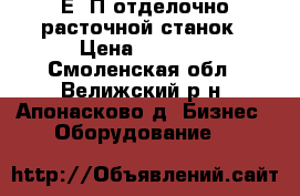 2Е78П отделочно расточной станок › Цена ­ 1 000 - Смоленская обл., Велижский р-н, Апонасково д. Бизнес » Оборудование   